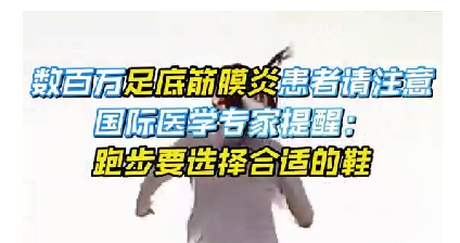 每年新生數(shù)百萬(wàn)足底筋膜炎患者！國(guó)際醫(yī)學(xué)專家提醒：跑步要選擇合適的鞋